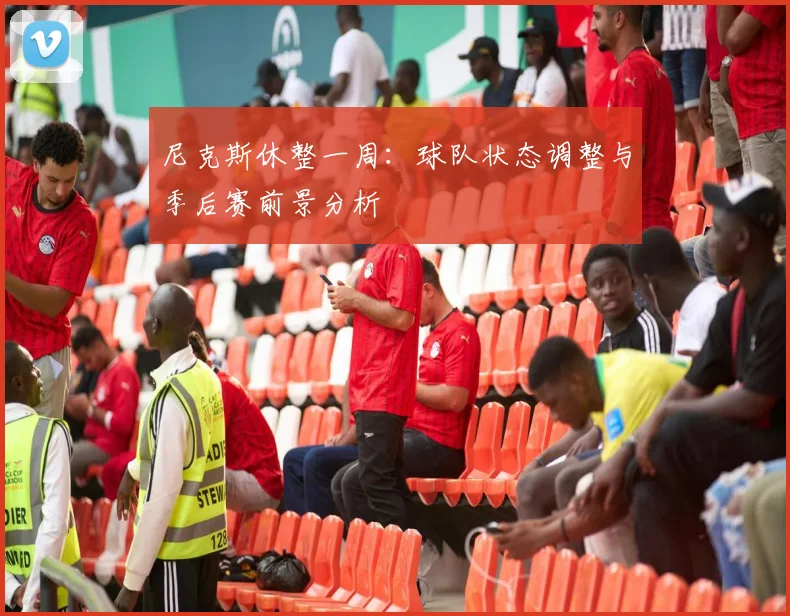 尼克斯休整一周：球队状态调整与季后赛前景分析